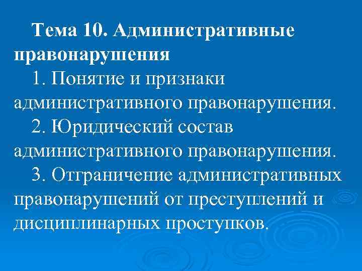 Тема 10. Административные правонарушения 1. Понятие и признаки административного правонарушения. 2. Юридический состав административного