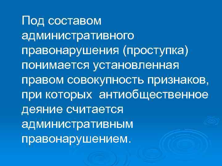 Под составом административного правонарушения (проступка) понимается установленная правом совокупность признаков, при которых антиобщественное деяние