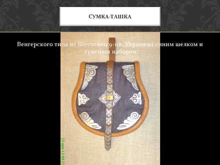 СУМКА-ТАШКА Венгерского типа из Шестовиц 9 -11 в. Украшена синим шелком и луженым набором