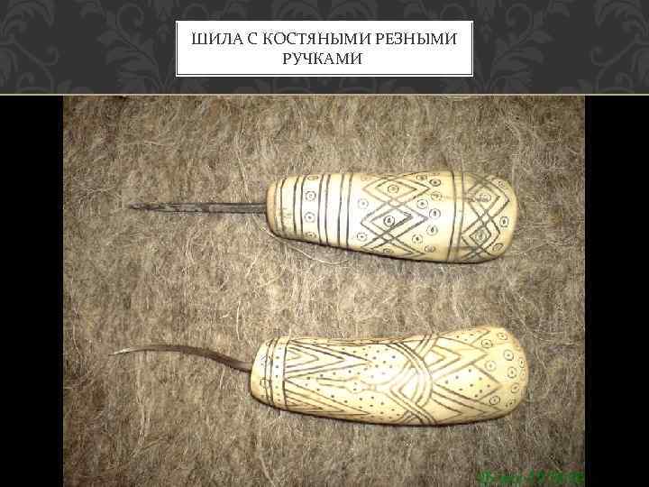 ШИЛА С КОСТЯНЫМИ РЕЗНЫМИ РУЧКАМИ 