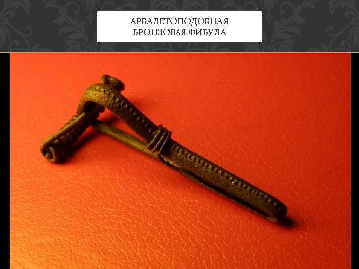 АРБАЛЕТОПОДОБНАЯ БРОНЗОВАЯ ФИБУЛА 