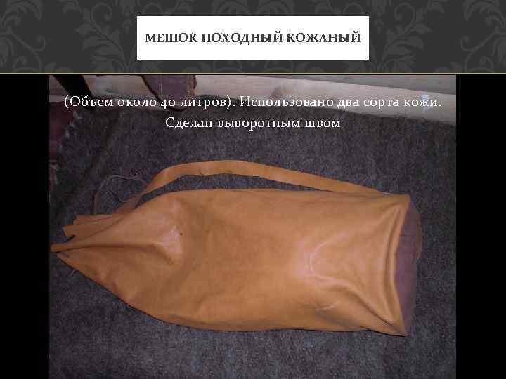 МЕШОК ПОХОДНЫЙ КОЖАНЫЙ (Объем около 40 литров). Использовано два сорта кожи. Сделан выворотным швом
