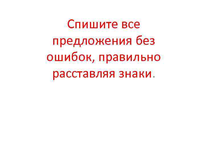 Спишите все предложения без ошибок, правильно расставляя знаки. 