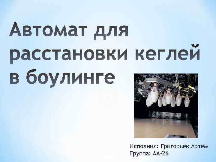 Исполнил: Григорьев Артём Группа: АА-26 