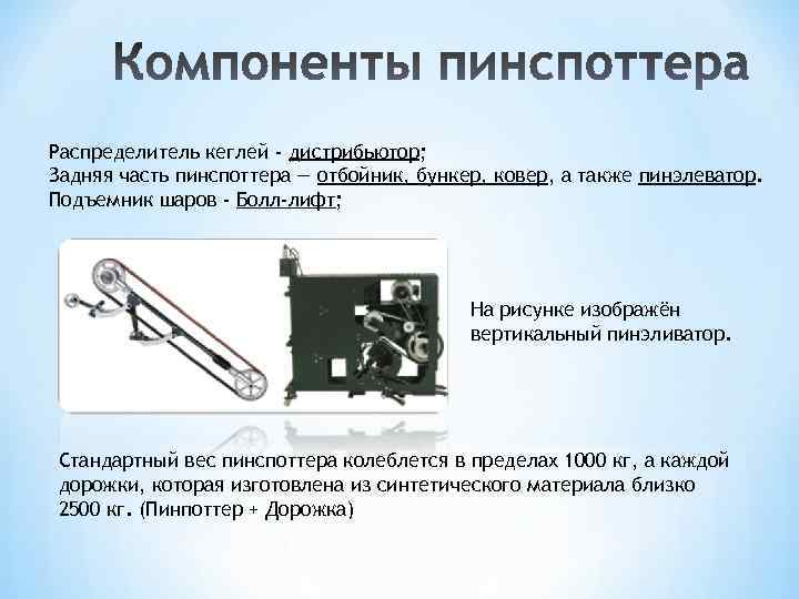 Распределитель кеглей - дистрибьютор; Задняя часть пинспоттера — отбойник, бункер, ковер, а также пинэлеватор.