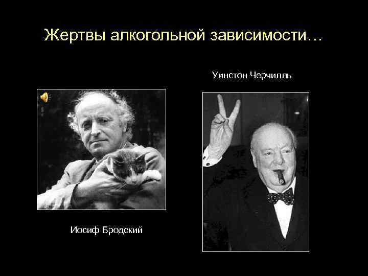 Жертвы алкогольной зависимости… Уинстон Черчилль Иосиф Бродский 