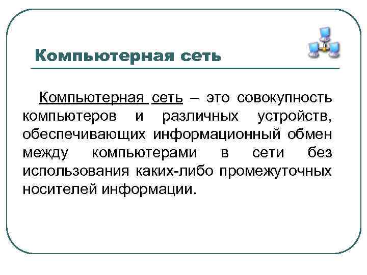 Компьютерная сеть – это совокупность компьютеров и различных устройств, обеспечивающих информационный обмен между компьютерами