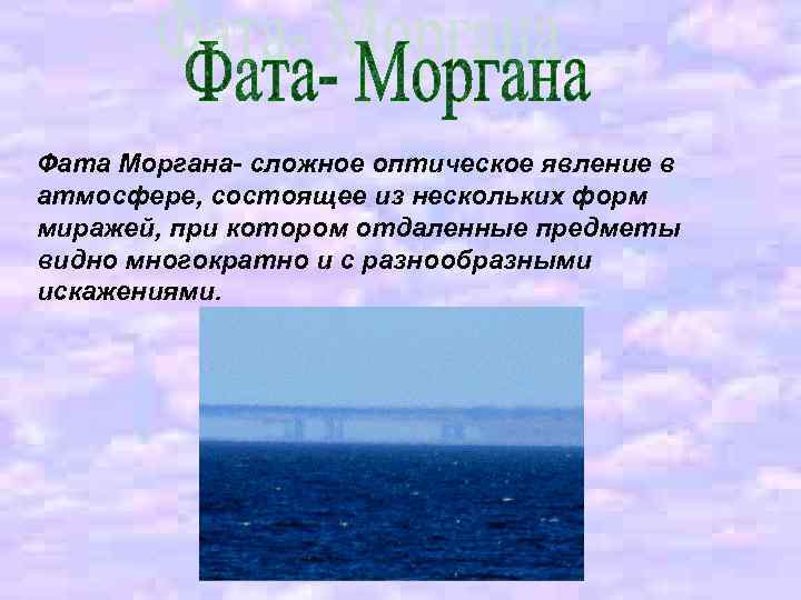 Фата Моргана- сложное оптическое явление в атмосфере, состоящее из нескольких форм миражей, при котором