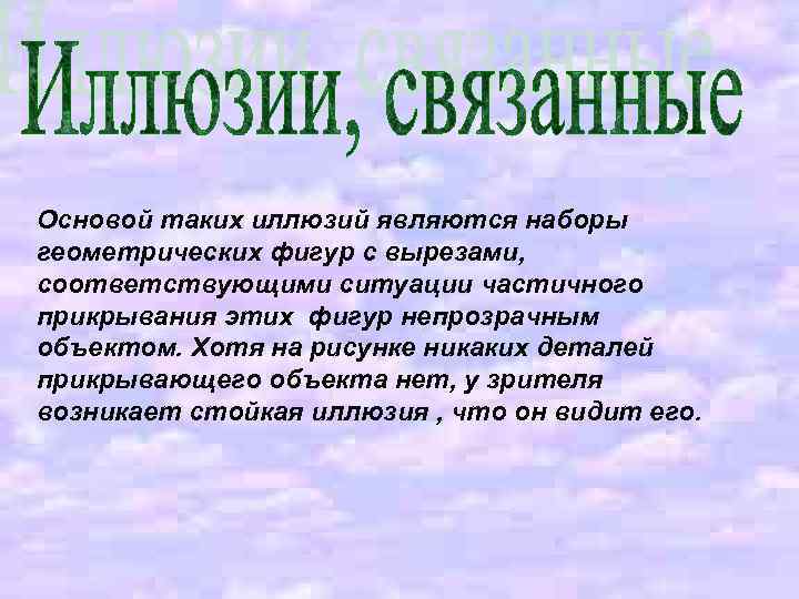 Основой таких иллюзий являются наборы геометрических фигур с вырезами, соответствующими ситуации частичного прикрывания этих