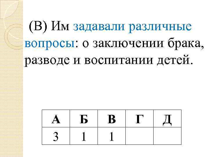 (В) Им задавали различные вопросы: о заключении брака, разводе и воспитании детей. А 3