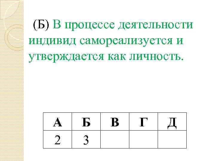 (Б) В процессе деятельности индивид самореализуется и утверждается как личность. А 2 Б 3