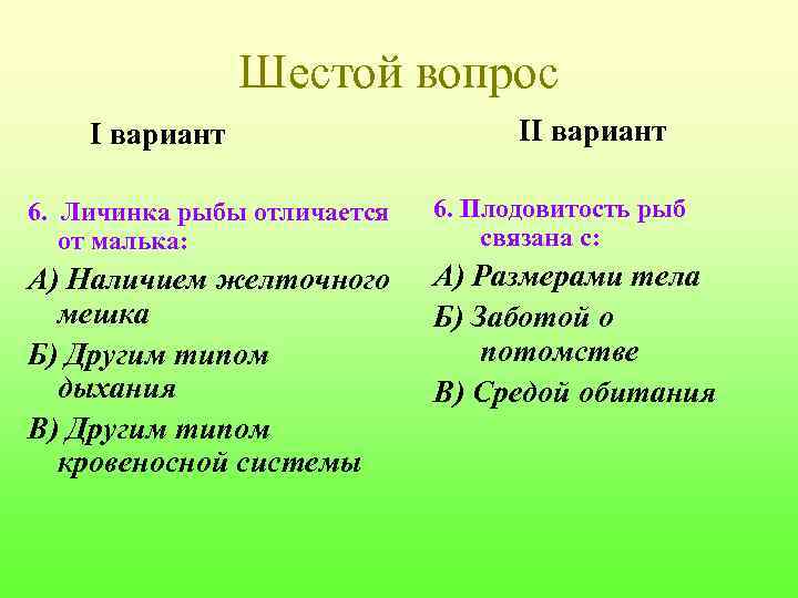 Шестой вопрос I вариант II вариант 6. Личинка рыбы отличается от малька: 6. Плодовитость