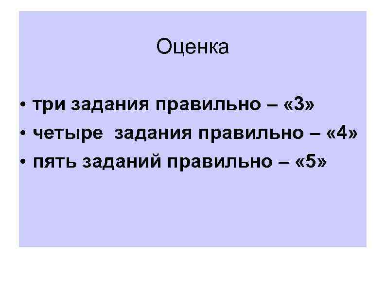 Оценка • три задания правильно – « 3» • четыре задания правильно – «