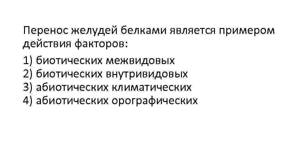 Перенос желудей белками является примером действия факторов: 1) биотических межвидовых 2) биотических внутривидовых 3)