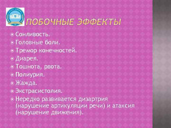  Сонливость. Головные боли. Тремор конечностей. Диарея. Тошнота, рвота. Полиурия. Жажда. Экстрасистолия. Нередко развивается
