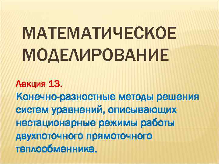 МАТЕМАТИЧЕСКОЕ МОДЕЛИРОВАНИЕ Лекция 13. Конечно-разностные методы решения систем уравнений, описывающих нестационарные режимы работы двухпоточного