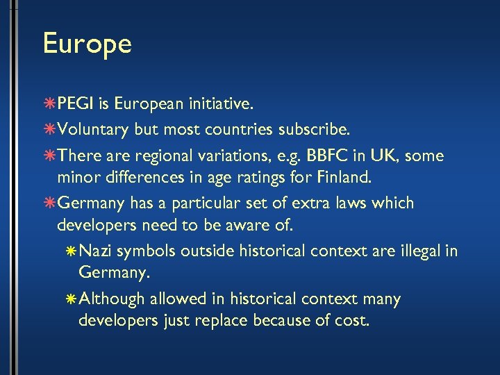 Europe âPEGI is European initiative. âVoluntary but most countries subscribe. âThere are regional variations,
