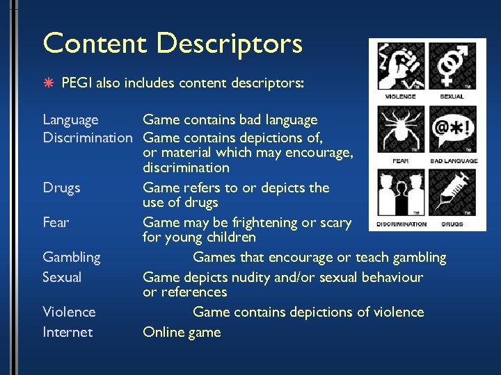 Content Descriptors â PEGI also includes content descriptors: Language Game contains bad language Discrimination