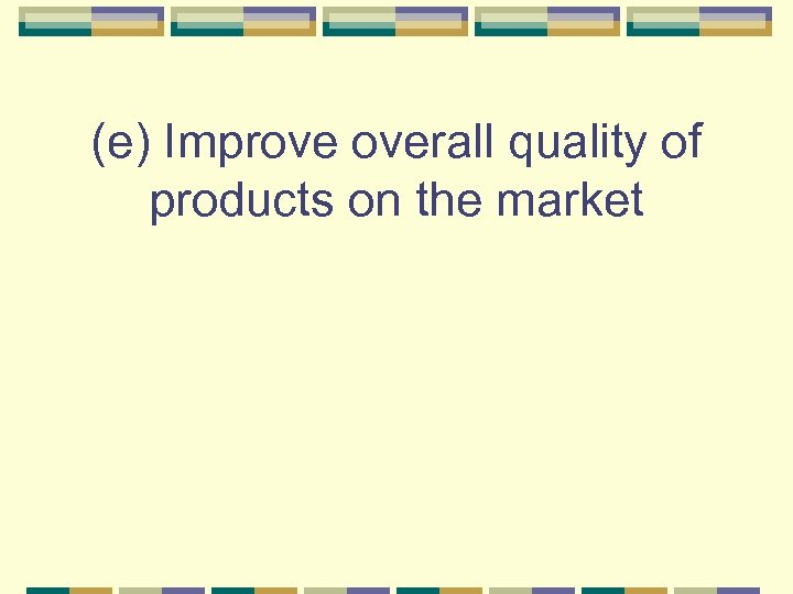 (e) Improve overall quality of products on the market 