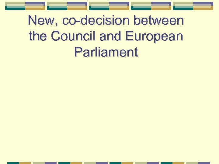 New, co-decision between the Council and European Parliament 