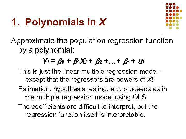 1. Polynomials in X Approximate the population regression function by a polynomial: Yi =