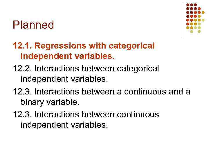 Planned 12. 1. Regressions with categorical independent variables. 12. 2. Interactions between categorical independent