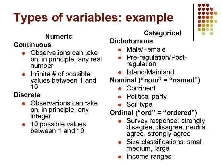 Types of variables: example Categorical Numeric Dichotomous Continuous l Male/Female l Observations can take