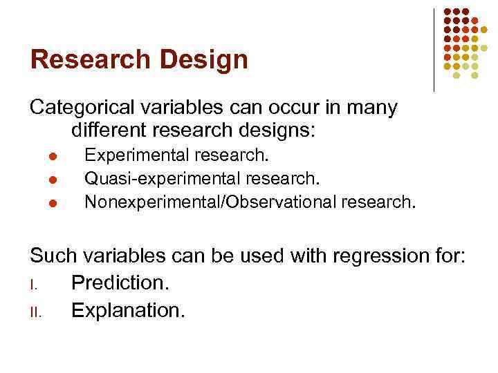 Research Design Categorical variables can occur in many different research designs: l l l