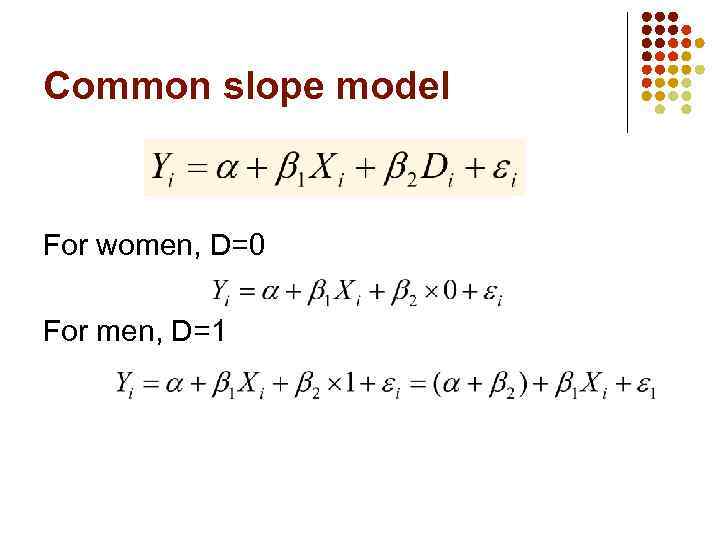 Common slope model For women, D=0 For men, D=1 