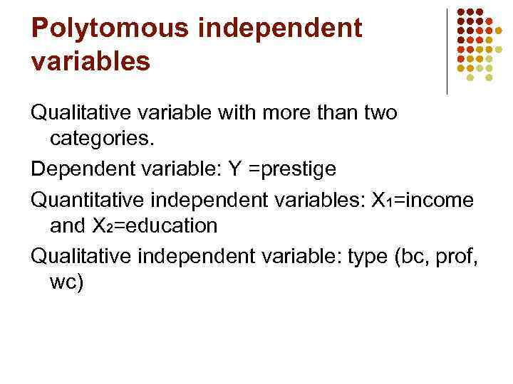 Polytomous independent variables Qualitative variable with more than two categories. Dependent variable: Y =prestige