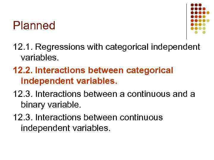 Planned 12. 1. Regressions with categorical independent variables. 12. 2. Interactions between categorical independent