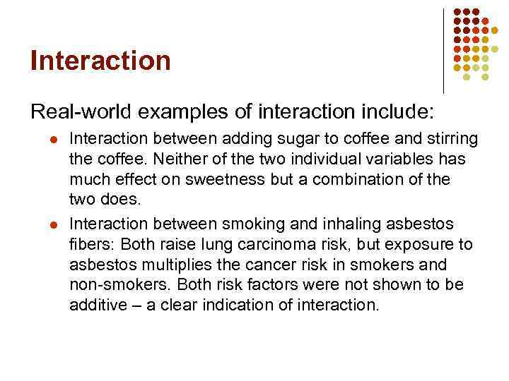 Interaction Real-world examples of interaction include: l l Interaction between adding sugar to coffee