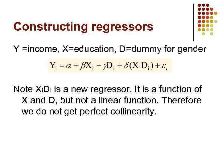 Constructing regressors Y =income, X=education, D=dummy for gender Note Xi. Di is a new