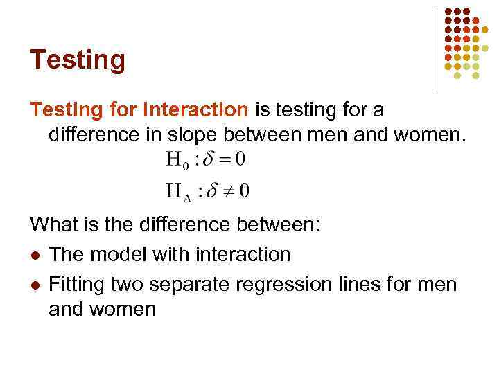 Testing for interaction is testing for a difference in slope between men and women.