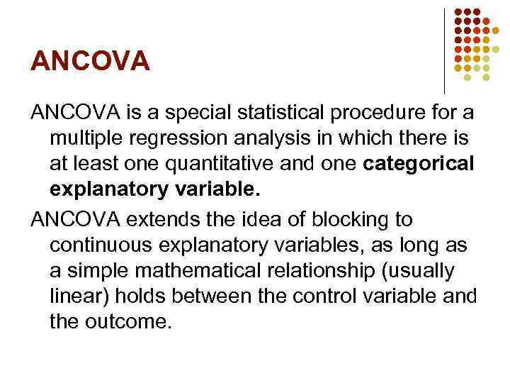 ANCOVA is a special statistical procedure for a multiple regression analysis in which there