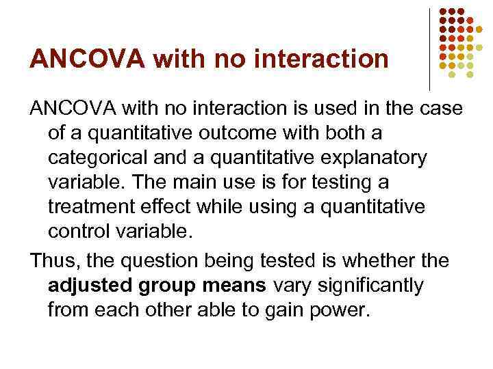 ANCOVA with no interaction is used in the case of a quantitative outcome with