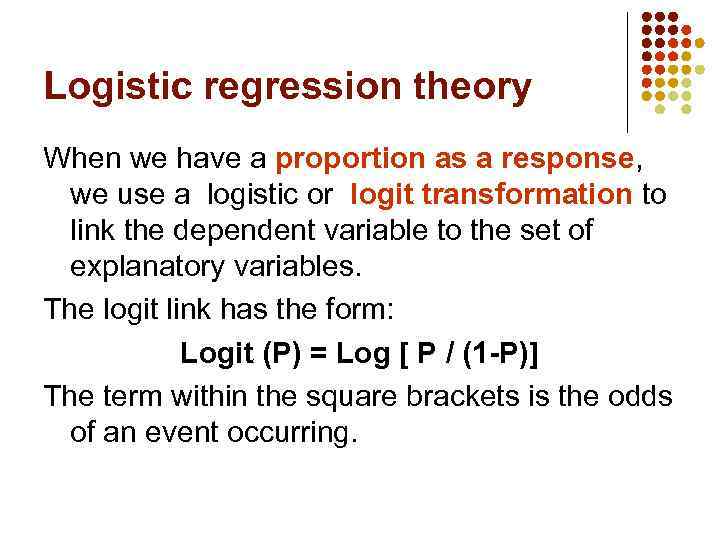 Logistic regression theory When we have a proportion as a response, we use a