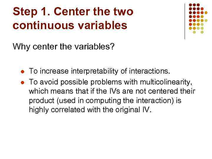 Step 1. Center the two continuous variables Why center the variables? l l To