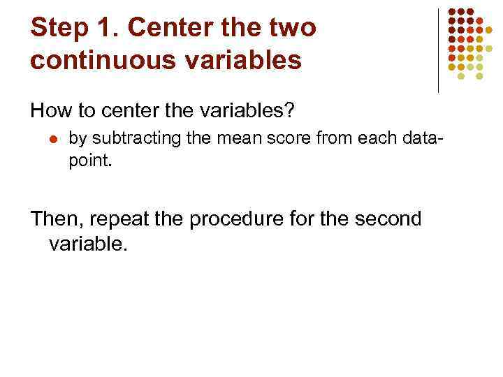 Step 1. Center the two continuous variables How to center the variables? l by