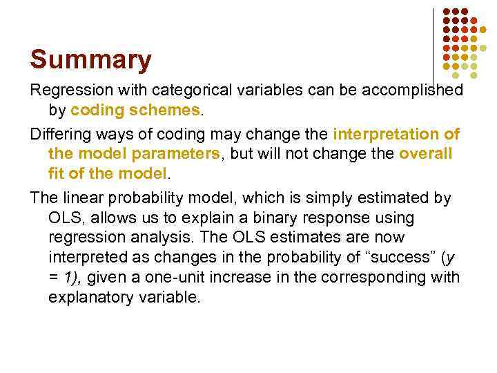 Summary Regression with categorical variables can be accomplished by coding schemes. Differing ways of