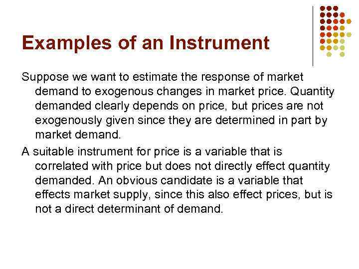 Examples of an Instrument Suppose we want to estimate the response of market demand