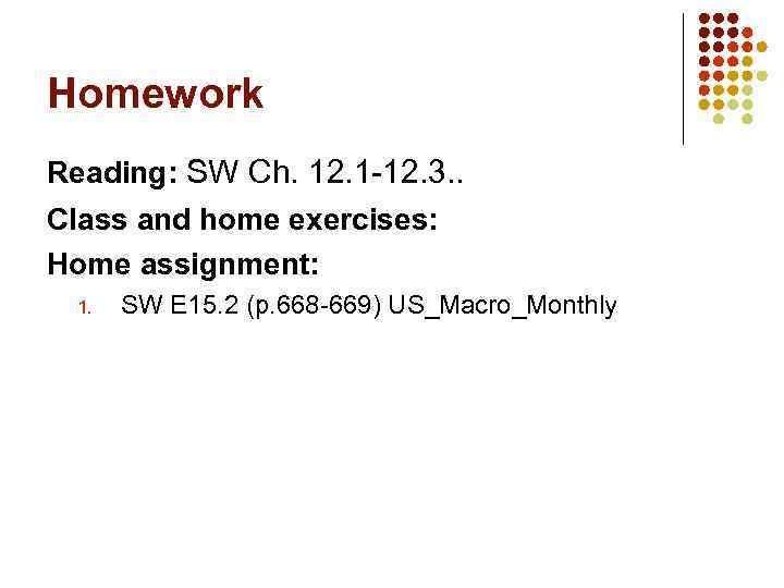 Homework Reading: SW Ch. 12. 1 -12. 3. . Class and home exercises: Home