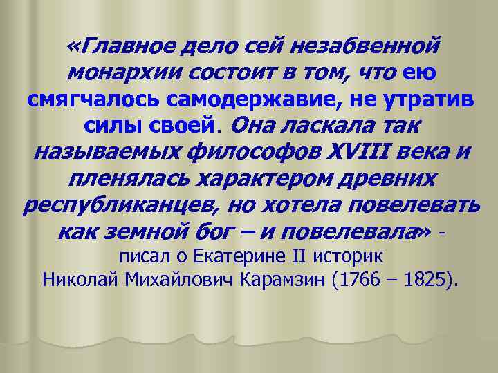  «Главное дело сей незабвенной монархии состоит в том, что ею смягчалось самодержавие, не