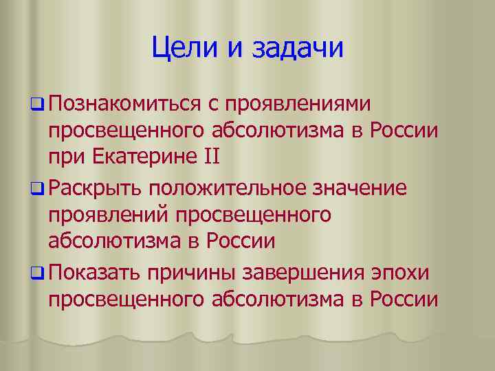 Цели и задачи q Познакомиться с проявлениями просвещенного абсолютизма в России при Екатерине II
