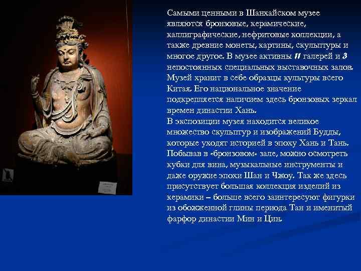 Самыми ценными в Шанхайском музее являются бронзовые, керамические, каллиграфические, нефритовые коллекции, а также древние