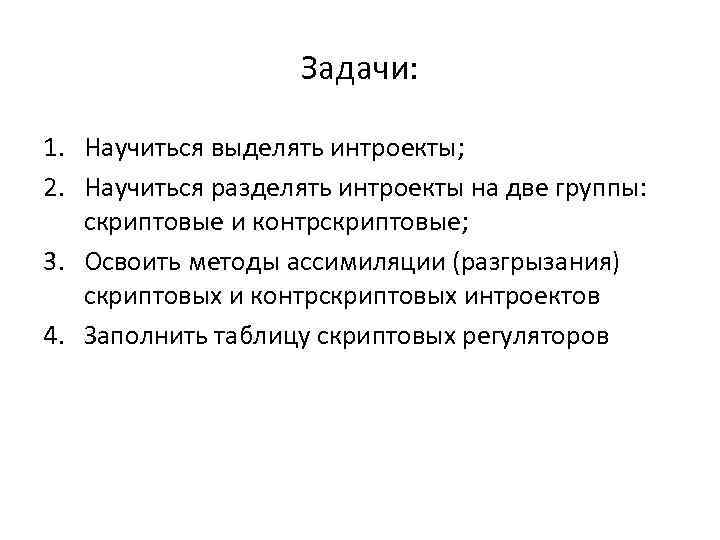 Задачи: 1. Научиться выделять интроекты; 2. Научиться разделять интроекты на две группы: скриптовые и