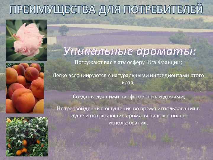 ПРЕИМУЩЕСТВА ДЛЯ ПОТРЕБИТЕЛЕЙ Уникальные ароматы: Погружают вас в атмосферу Юга Франции; Легко ассоциируются с