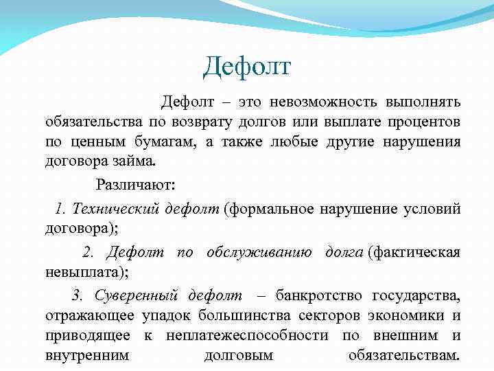 Дефолт Дефолт – это невозможность выполнять обязательства по возврату долгов или выплате процентов по