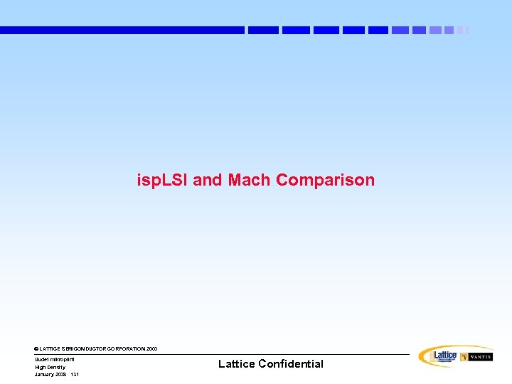 isp. LSI and Mach Comparison © LATTICE SEMICONDUCTOR CORPORATION 2000 Uudet mikropiirit High Density