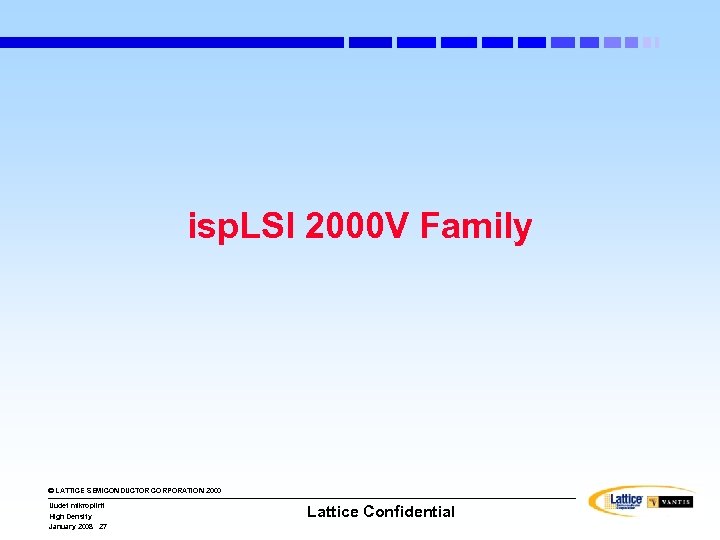 isp. LSI 2000 V Family © LATTICE SEMICONDUCTOR CORPORATION 2000 Uudet mikropiirit High Density